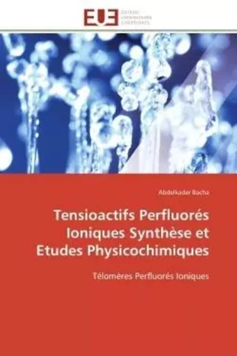 Tensioactifs Perfluorés Ioniques Synthèse et Etudes Physicochimiques - Abdelkader Bacha - UNIV EUROPEENNE