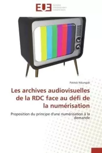 Les archives audiovisuelles de la RDC face au défi de la numérisation - PATRICK NDUNGIDI - UNIV EUROPEENNE