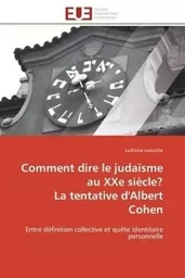 Comment dire le judaïsme au xxe siècle?  la tentative d'albert cohen