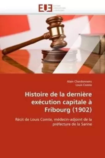 Histoire de la dernière exécution capitale à fribourg (1902) -  Collectif - UNIV EUROPEENNE