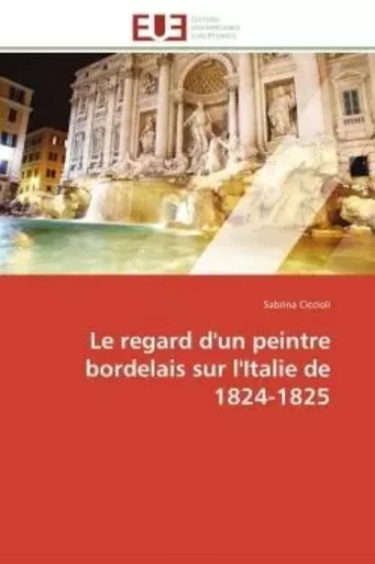 Le regard d'un peintre bordelais sur l'Italie de 1824-1825 - Sabrina Ciccioli - UNIV EUROPEENNE