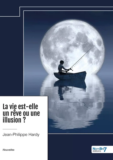 La vie est-elle un rêve ou une illusion ? -  Jean-Philippe Hardy - NOMBRE 7