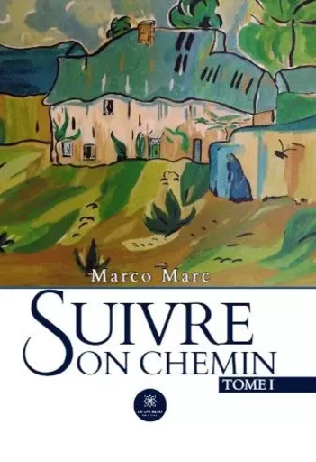 Suivre son chemin - Tome I - Marco Marc - LE LYS BLEU