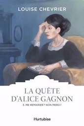 LA QUETE D'ALICE GAGNON V 03 ME REMARIER ? NON MERCI !