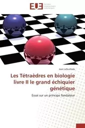 Les Tétraèdres en biologie livre II le grand échiquier génétique