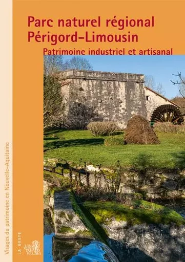 PARC NATUREL REGIONAL PERIGORD-LIMOUSIN (GESTE) - PATRIMOINE INDUSTRIEL ET ARTIS - FLORIAN GROLLIMUND, JEROME DECOUX, JEAN-FRANCOIS VIGNAUD - GESTE