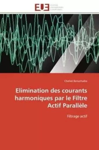 Elimination des courants harmoniques par le Filtre Actif Parallèle - Chellali Benachaiba - UNIV EUROPEENNE