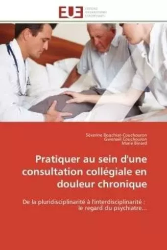 Pratiquer au sein d'une consultation collégiale en douleur chronique -  Collectif - UNIV EUROPEENNE