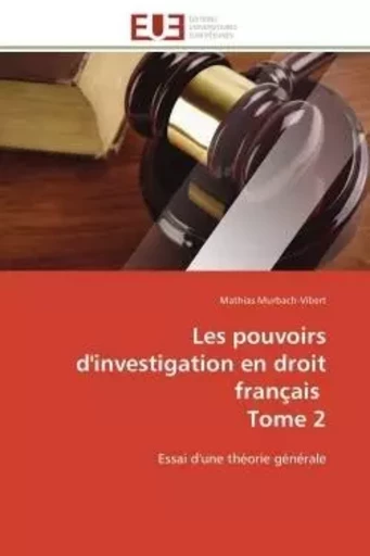 Les pouvoirs d'investigation en droit français   tome 2 -  MURBACH-VIBERT-M - UNIV EUROPEENNE