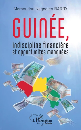 Guinée, indiscipline financière et opportunités manquées - Mamoudou Nagnalen Barry - Editions L'Harmattan