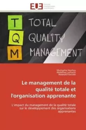 Le management de la qualité totale et l'organisation apprenante - Mustapha Houhou, Abdelheq LACHACHI, Abdelatif KERZABI - UNIV EUROPEENNE