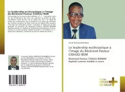 Le leadership ecclesiastique A l'image du Reverend Pasteur CISHUGI BOM