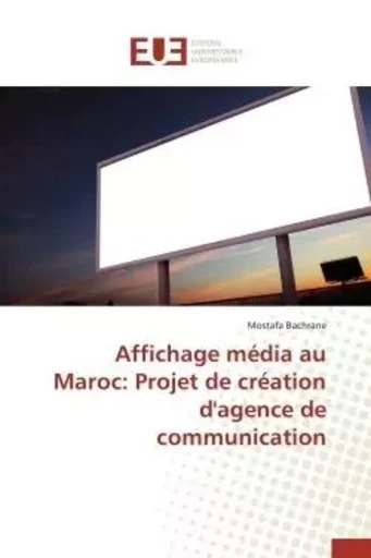 Affichage média au maroc: projet de création d'agence de communication -  BACHRANE-M - UNIV EUROPEENNE