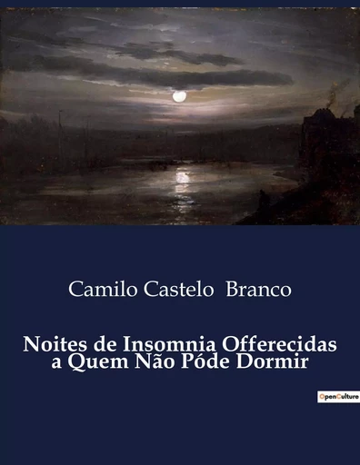 Noites de Insomnia Offerecidas a Quem Não Póde Dormir - Camilo Castelo Branco - CULTUREA