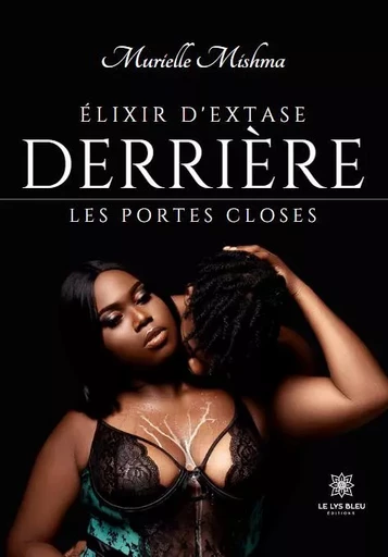 Élixir d’extase - Derrière les portes closes - Murielle Mishma - LE LYS BLEU