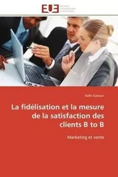 La fidélisation et la mesure de la satisfaction des clients B to B