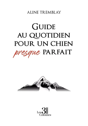 Guide au quotidien pour un chien presque parfait - Aline TREMBLAY - TROIS COLONNES