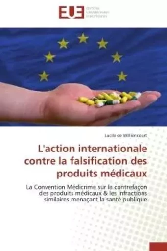 L'action internationale contre la falsification des produits médicaux - Lucile de Williencourt - UNIV EUROPEENNE