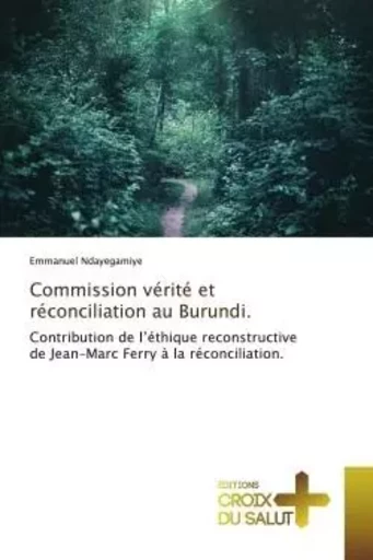 Commission vérité et réconciliation au Burundi. - Emmanuel Ndayegamiye - CROIX DU SALUT