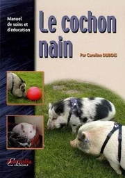 Le cochon nain - manuel de soins et d'éducation