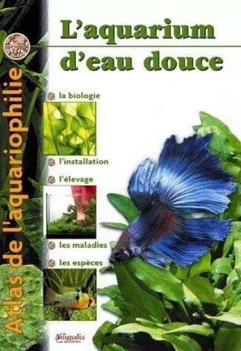 L'aquarium d'eau douce - atlas de l'aquariophilie -  - ANIMALIA