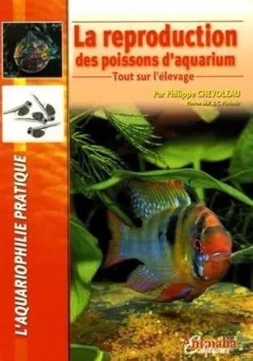 La reproduction des poissons d'aquarium - Philippe CHEVOLEAU - ANIMALIA