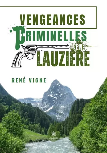 Vengeances criminelles en Lauzière - René Vigne - LE LYS BLEU