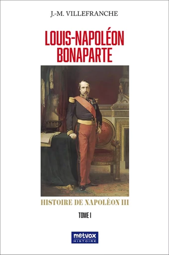 Louis-Napoléon Bonaparte - tome I - Jean-Marie Villefranche - METVOX