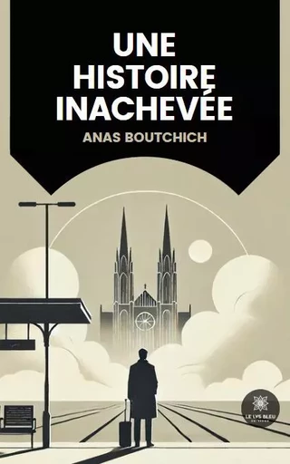 Une histoire inachevée - Anas Boutchich - LE LYS BLEU