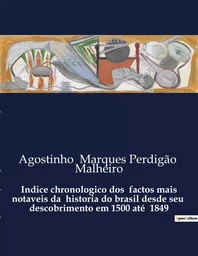 Indice chronologico dos  factos mais notaveis da  historia do brasil desde seu  descobrimento em 1500 até  1849