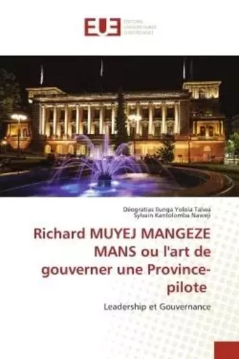 Richard MUYEJ MANGEZE MANS ou l'art de gouverner une Province-pilote - Déogratias Ilunga Yolola Talwa, Sylvain Kantolomba Naweji - UNIV EUROPEENNE