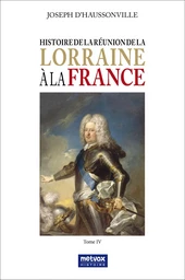 Histoire de la réunion de la Lorraine à la France - tome IV