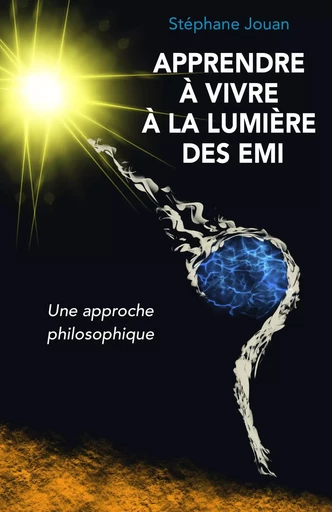 Apprendre à vivre à la lumière des EMI une approche philosophique - Stéphane Jouan - LIBRINOVA