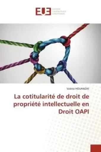 La cotitularité de droit de propriété intellectuelle en Droit OAPI - Valérie HOUANGNI - UNIV EUROPEENNE