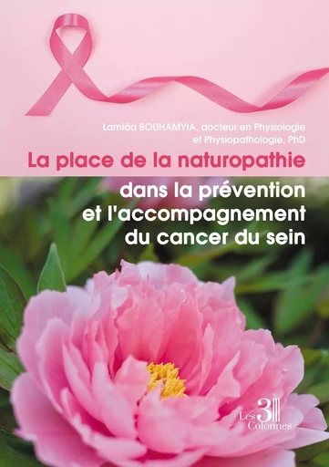 La place de la naturopathie dans la prévention et l'accompagnement du cancer du sein - Lamiâa BOUHAMYIA, DOCTEUR EN PHYSIOLOGIE ET PHYSIOPATHOLOGIE, PHD - TROIS COLONNES