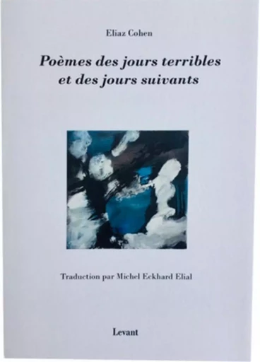 Poèmes des jours terribles et des jours suivants - Eliaz Cohen - EDITIONS LEVANT