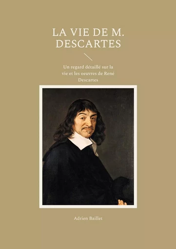 La Vie de M. Descartes - Adrien Baillet - BOOKS ON DEMAND