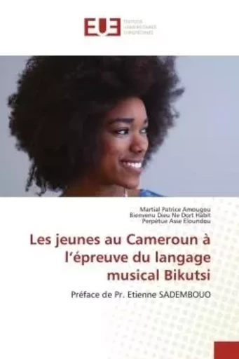 Les jeunes au Cameroun à l'épreuve du langage musical Bikutsi - Martial Patrice Amougou, Bienvenu Dieu Ne Dort Habit, Perpétue Asse Eloundou - UNIV EUROPEENNE