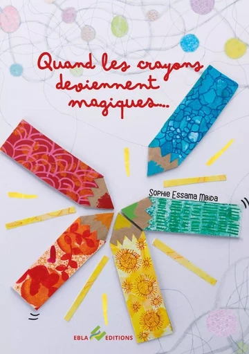 Quand les crayons deviennent magiques... - Sophie Essama Mbida - EBLA