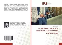 La véritable place de la séduction dans le monde professionnel