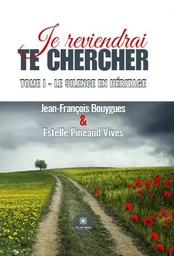 Je reviendrai te chercher - Tome I : Le silence en héritage