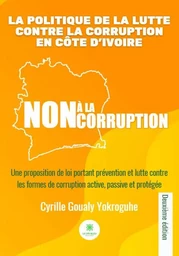 La politique de la lutte contre la corruption en Côte d’Ivoire - Une proposition de loi portant prévention et lutte contre les formes de corruption active, passive et protégée