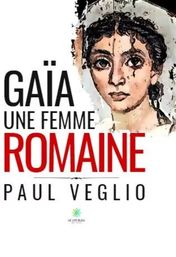 Gaïa - Une femme romaine - Paul Veglio - LE LYS BLEU