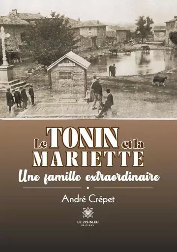 Le Tonin et la Mariette - Une famille extraordinaire - Andre Crepet - LE LYS BLEU