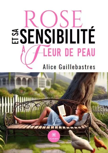 Rose et sa sensibilitéà fleur de peau - Alice Guillebastres - LE LYS BLEU