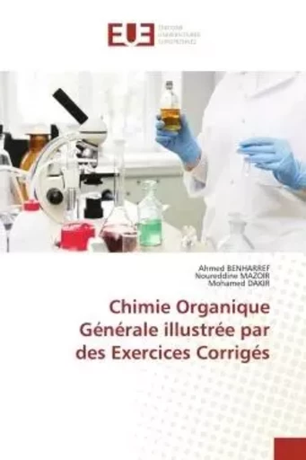 Chimie Organique Générale illustrée par des Exercices Corrigés - Ahmed BENHARREF, Noureddine Mazoir, Mohamed Dakir - UNIV EUROPEENNE