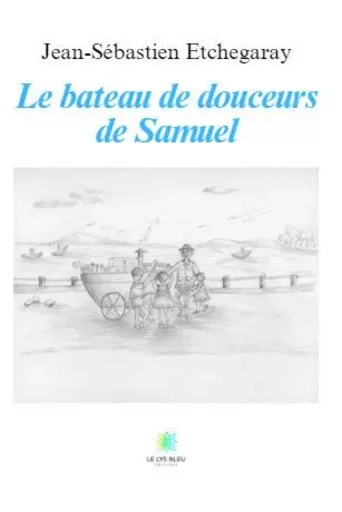 Le bateau de douceurs de Samuel - Jean-Sebastien ETCHEGARAY - LE LYS BLEU