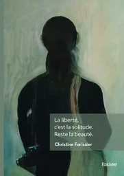 La liberté, c'est la solitude. Reste la beauté.