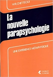 La nouvelle parapsychologie - Une expérience métaphysique