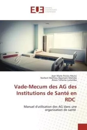 Vade-Mecum des AG des Institutions de Santé en RDC - Jean Marie Pululu Nkutu, Norbert Mathieu Ngwisani Matoba, Alexis Tohemo Lukamba - UNIV EUROPEENNE